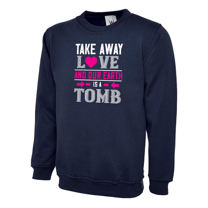 Take Away Love And Our Earth  Unisex Sweatshirt | Valentine's Day Special