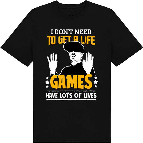 "I Don't Need To Get A Life" Unisex T-Shirt | Premium Gaming Tee