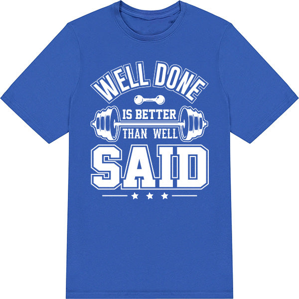 "Well Done Is Better Than Well Said" Unisex T-Shirt | Gym Essential