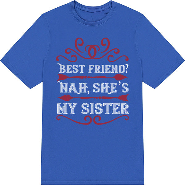 "Best Friend? Nah, She’s My Sister" T-Shirt | Perfect Gift