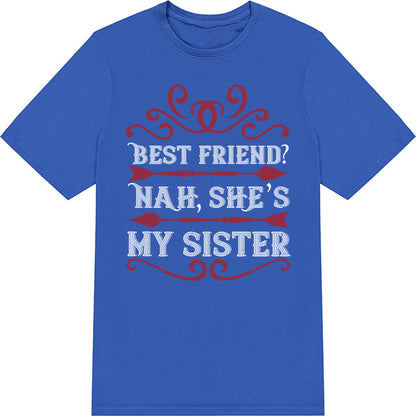 "Best Friend? Nah, She’s My Sister" T-Shirt | Perfect Gift