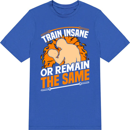 "Train Insane Or Remain The Same" Unisex T-Shirt - Gym Essential