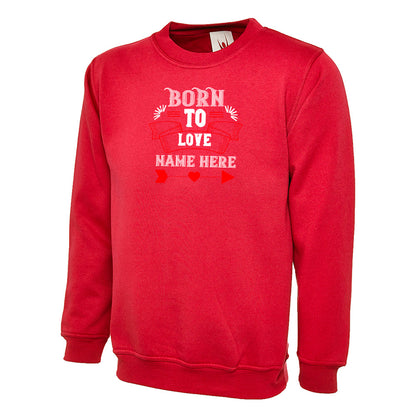 Born To Love Name Here  Unisex Sweatshirt | Valentine's Day Special