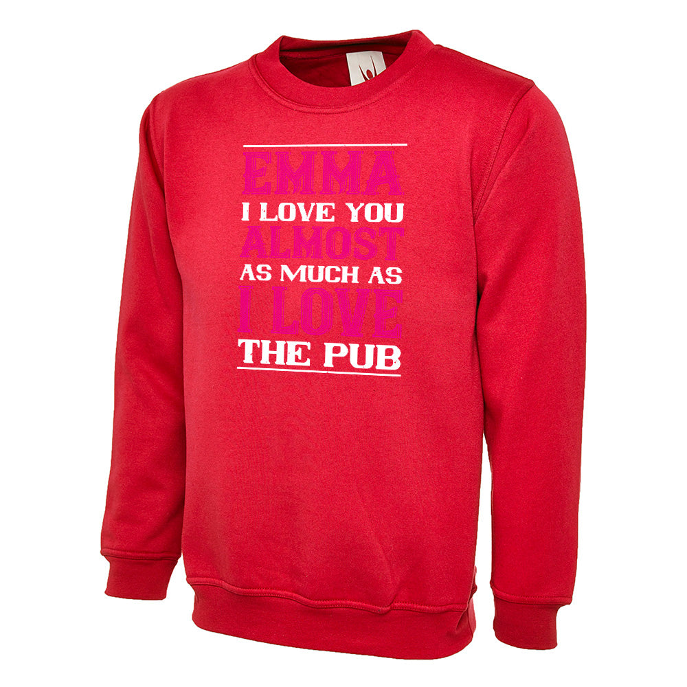 Emma I Love You Almost As Much As I Love The Pub  Unisex Sweatshirt | Valentine's Day Special