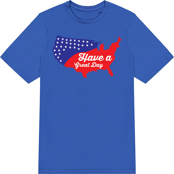 "Have A Great Day" Unisex T-Shirt | Ideal for July 4th Fun