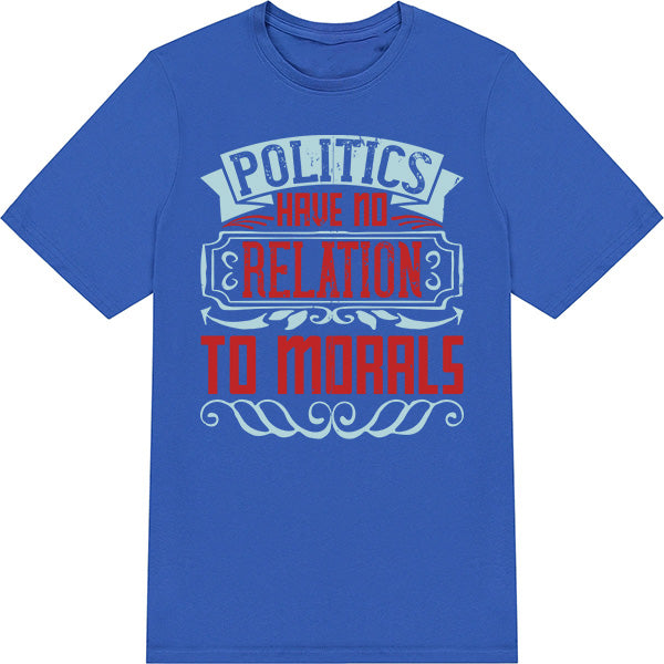 Unisex T-Shirt: 'Politics Have No Relation To Morals' - Bold Statement