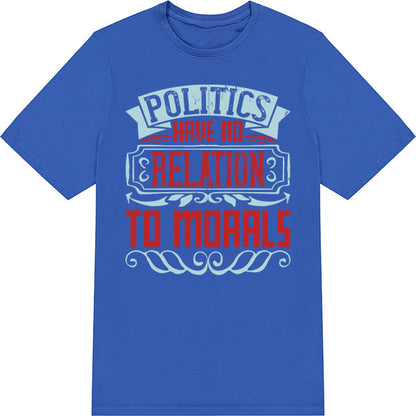 Unisex T-Shirt: 'Politics Have No Relation To Morals' - Bold Statement