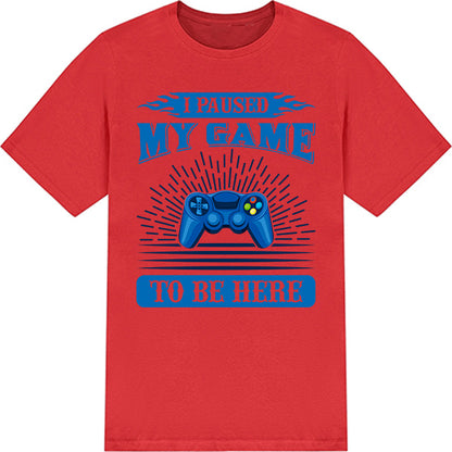 "I Paused My Game To Be Here" T-Shirt | Premium Gaming Tee