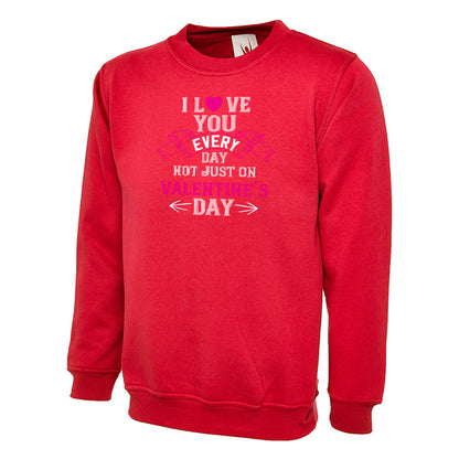 I Love You Everyday Not Just On Valentines Day  Unisex Sweatshirt | Valentine's Day Special