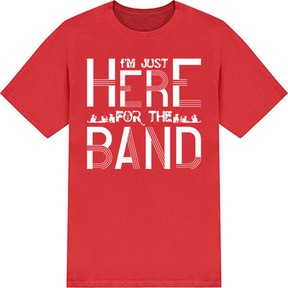 "I'm Just Here for the Band" T-Shirt | Unisex Music Tee