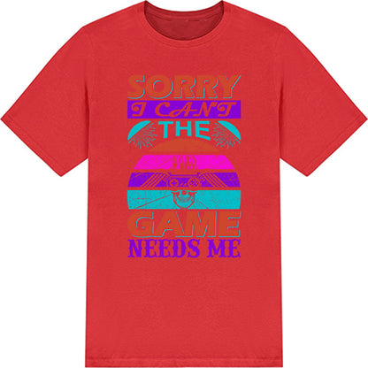 "Sorry I Can't, The Game Needs Me" T-Shirt | Premium Gaming Apparel