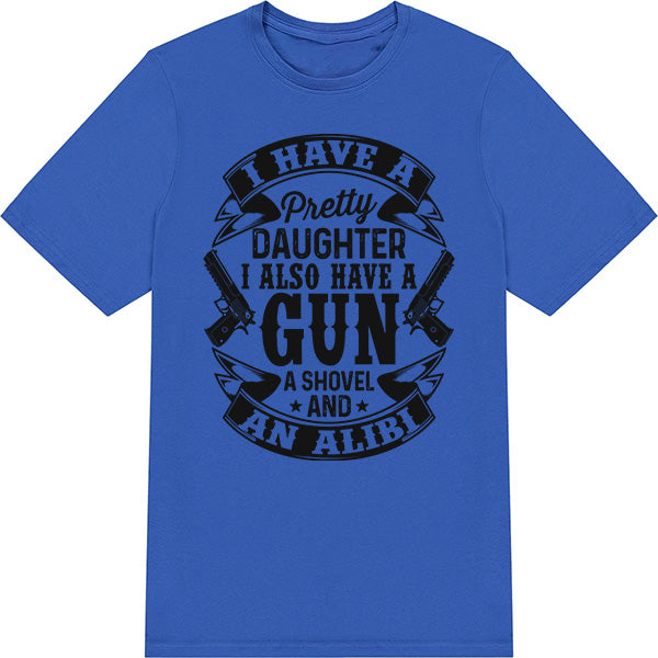 Shop "I Have A Pretty Daughter, A Gun, A Shovel, And An Alibi" Unisex T-Shirt | Dad's Favorites Collection