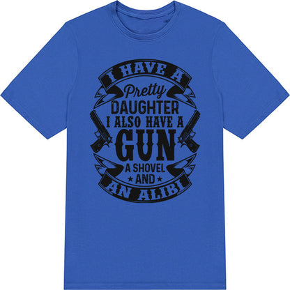 Shop "I Have A Pretty Daughter, A Gun, A Shovel, And An Alibi" Unisex T-Shirt | Dad's Favorites Collection