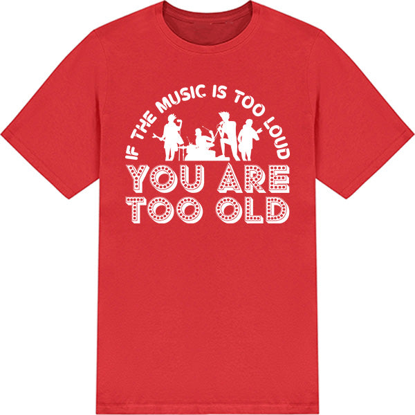 "If The Music Is Too Loud" Unisex T-Shirt - Music Lovers Tee