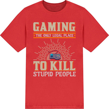 Gaming: Legal Place to Kill Stupid People T-Shirt | Unisex