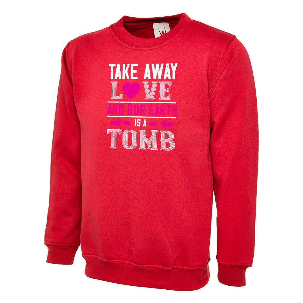 Take Away Love And Our Earth  Unisex Sweatshirt | Valentine's Day Special