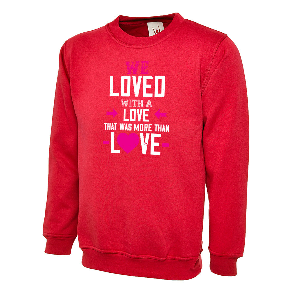 We Loved With A Love That Was More Than Love  Unisex Sweatshirt | Valentine's Day Special