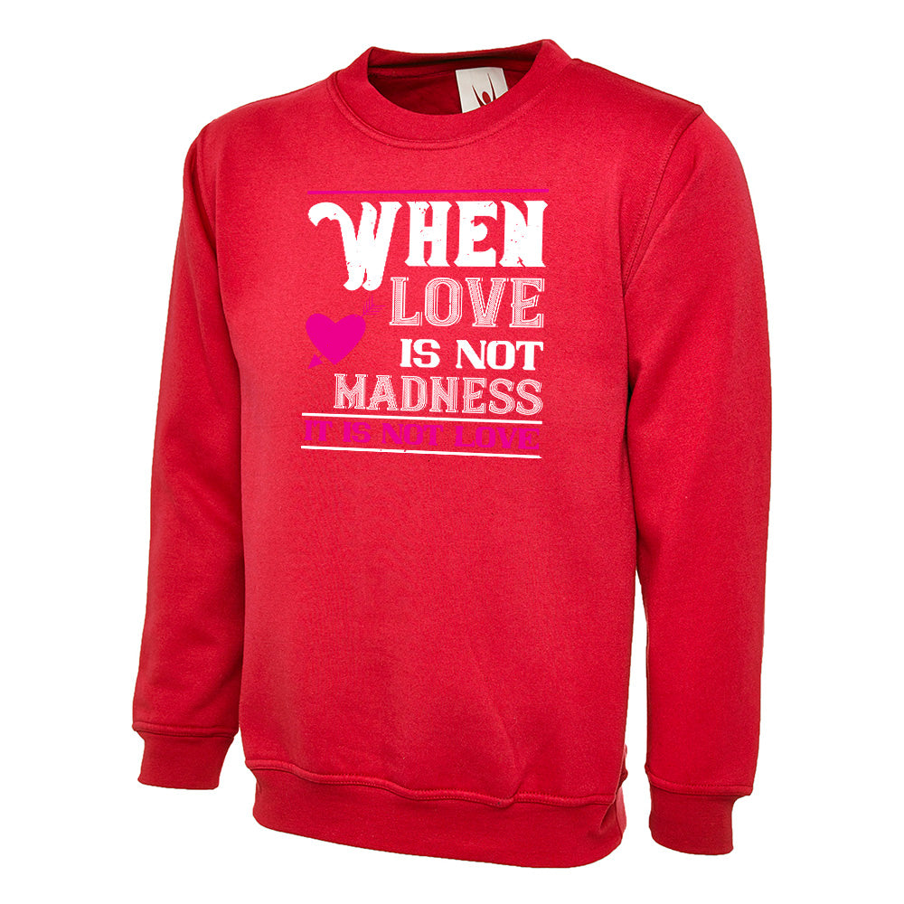 When Love Is Not Madness, It Is Not Love  Unisex Sweatshirt | Valentine's Day Special