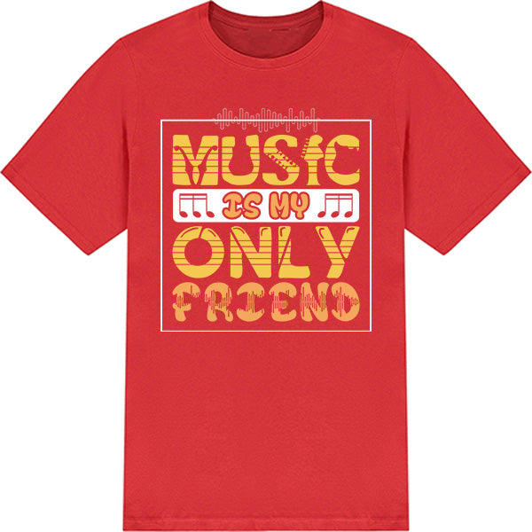 "Music Is My Only Friend" Unisex T-Shirt | Music Lovers' Pick