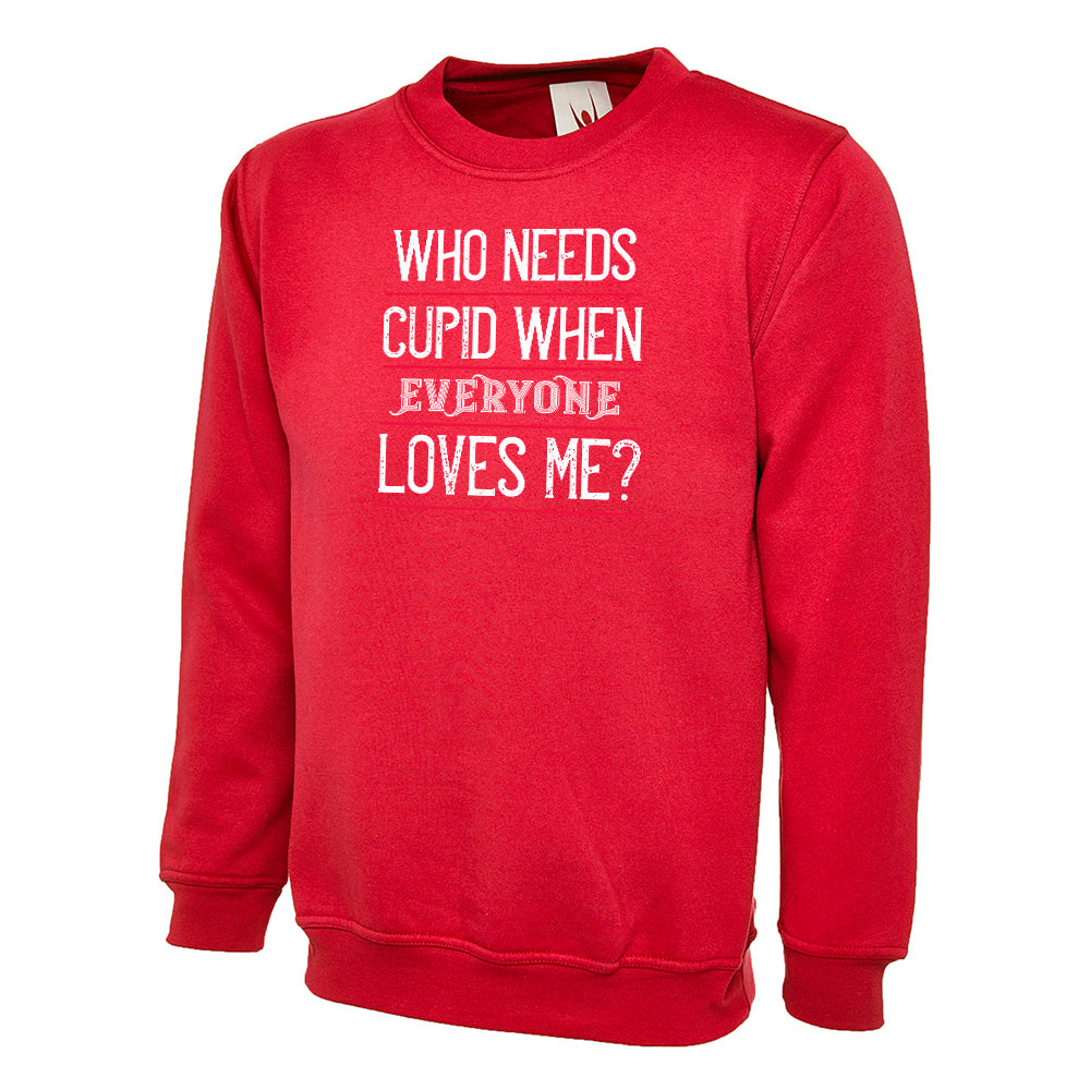 who needs cupid when everyone loves me, Unisex Sweatshirt | Valentine's Day Special