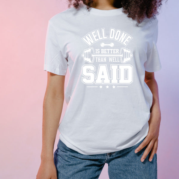 "Well Done Is Better Than Well Said" Unisex T-Shirt | Gym Essential