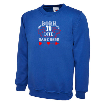 Born To Love Name Here  Unisex Sweatshirt | Valentine's Day Special