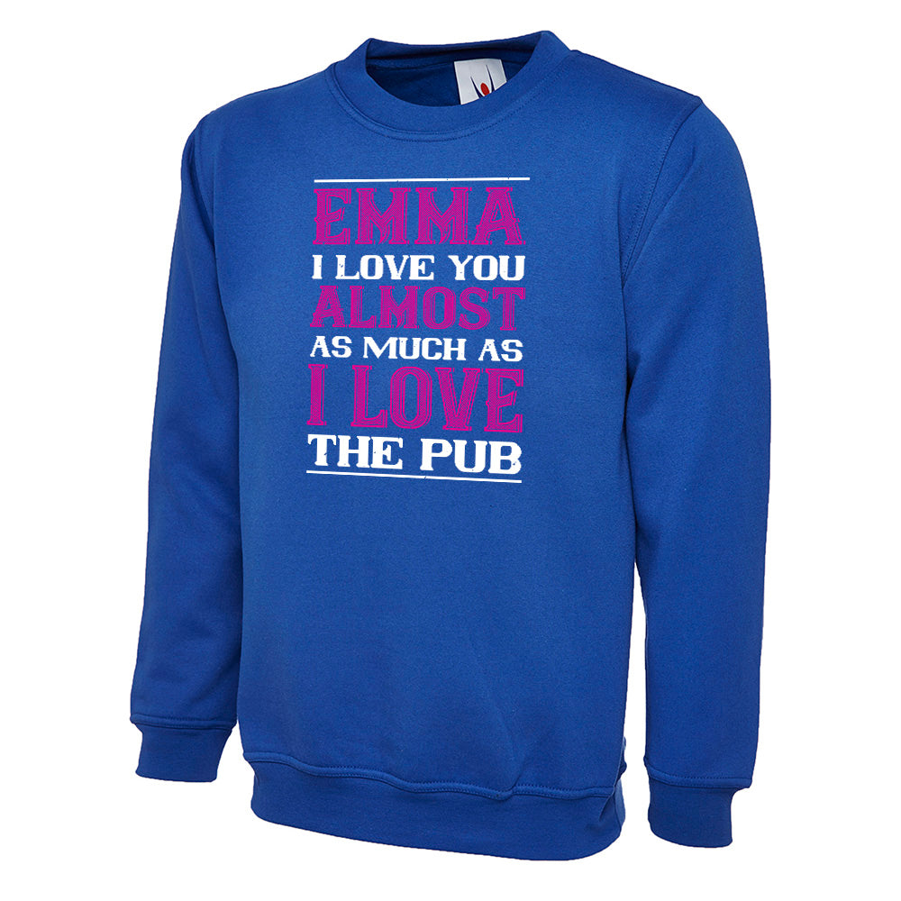 Emma I Love You Almost As Much As I Love The Pub  Unisex Sweatshirt | Valentine's Day Special