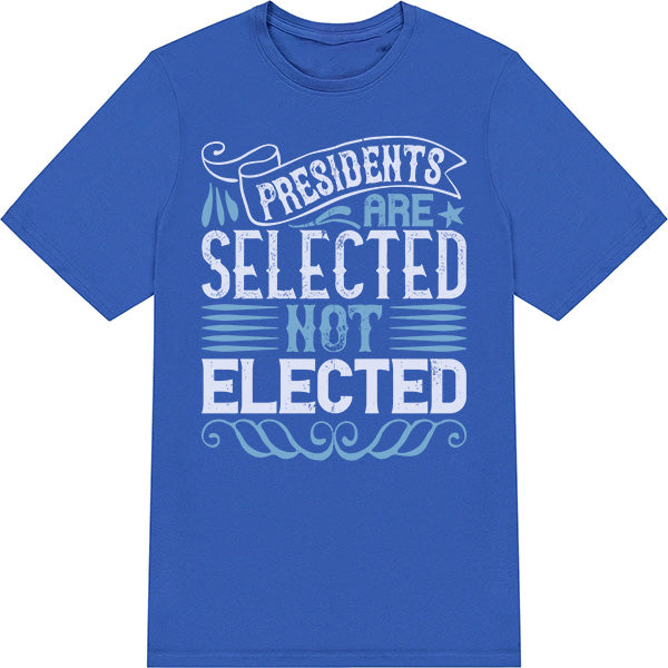 Unisex 'Presidents Are Selected' T-Shirt | Bold Political Apparel