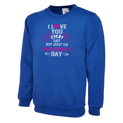 I Love You Everyday Not Just On Valentines Day  Unisex Sweatshirt | Valentine's Day Special