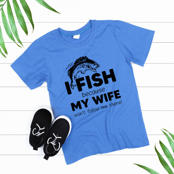 "I Fish Because My Wife Won’t Follow Me" T-Shirt - Unisex