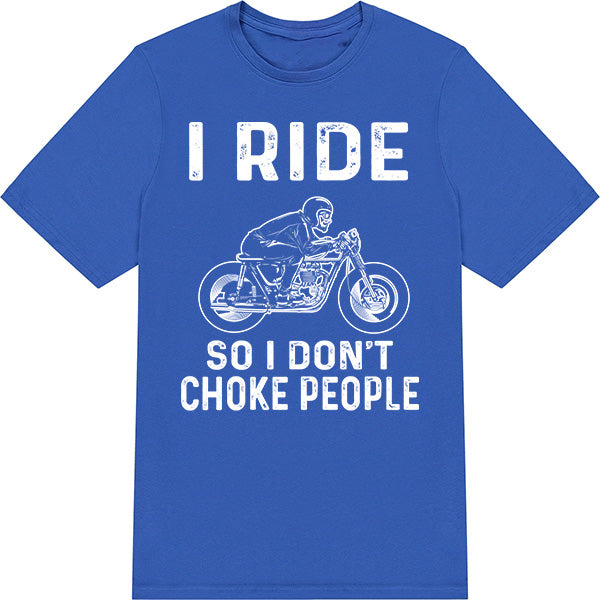 "I Ride So I Don't Choke People" T-Shirt - Unisex & Fun