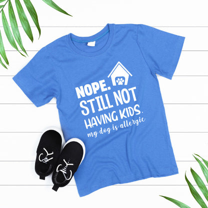 "Nope, Still Not Having Kids" Dog Lover T-Shirt - Unisex