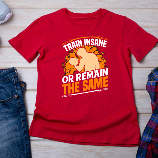 "Train Insane Or Remain The Same" Unisex T-Shirt - Gym Essential