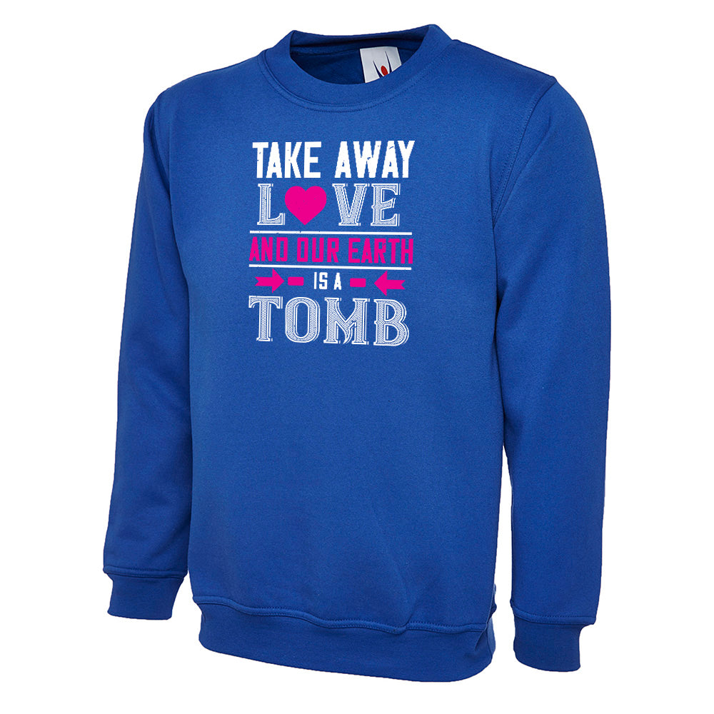 Take Away Love And Our Earth  Unisex Sweatshirt | Valentine's Day Special