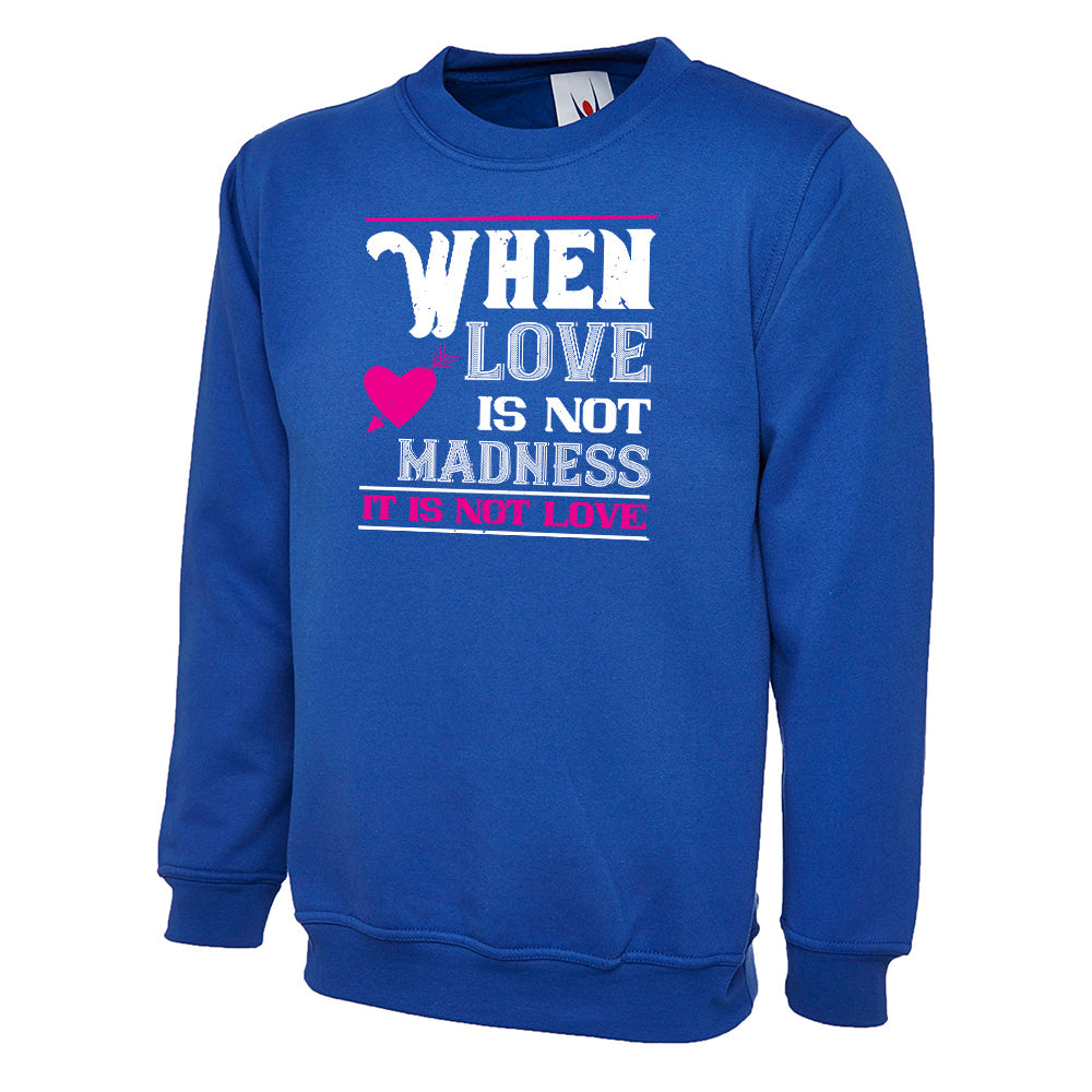 When Love Is Not Madness, It Is Not Love  Unisex Sweatshirt | Valentine's Day Special