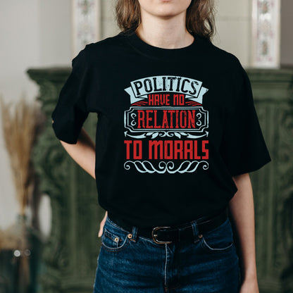 Unisex T-Shirt: 'Politics Have No Relation To Morals' - Bold Statement