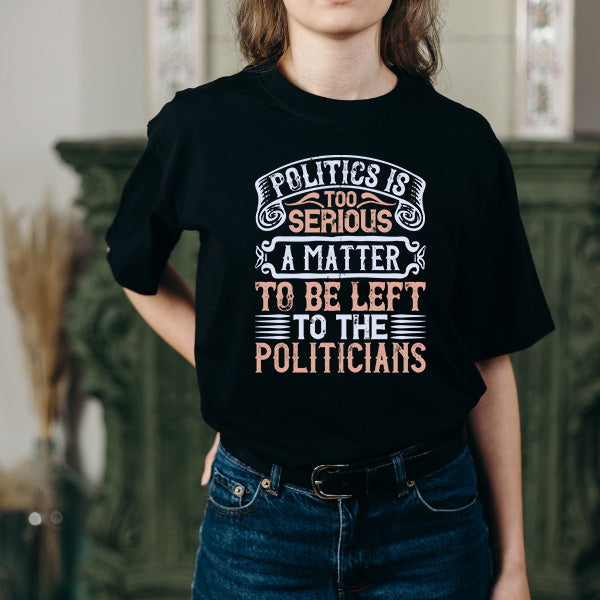 "Politics Is Too Serious" Unisex T-Shirt | Political Collection