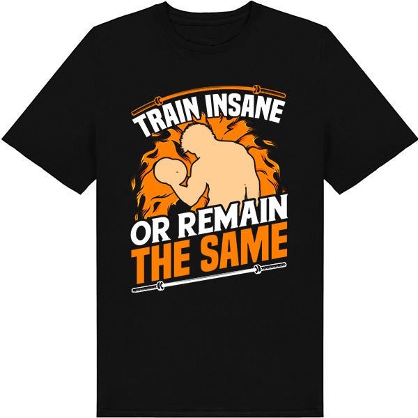 "Train Insane Or Remain The Same" Unisex T-Shirt - Gym Essential