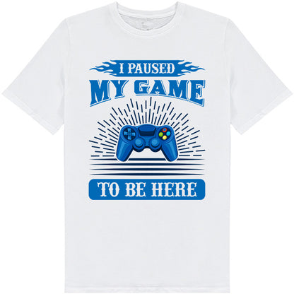 "I Paused My Game To Be Here" T-Shirt | Premium Gaming Tee