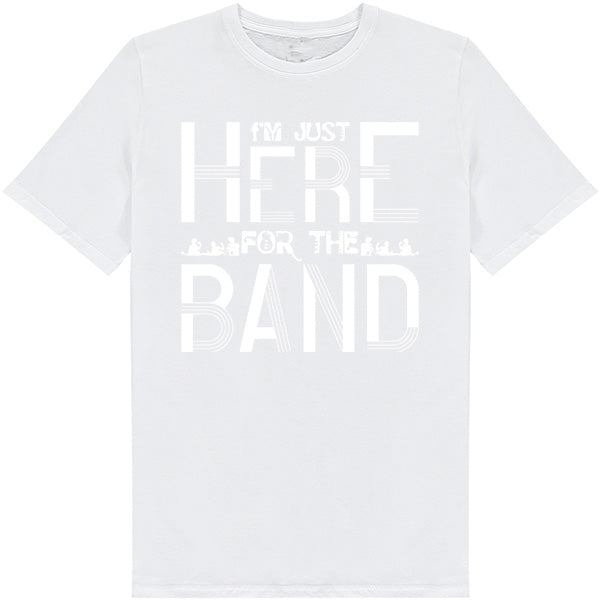 "I'm Just Here for the Band" T-Shirt | Unisex Music Tee