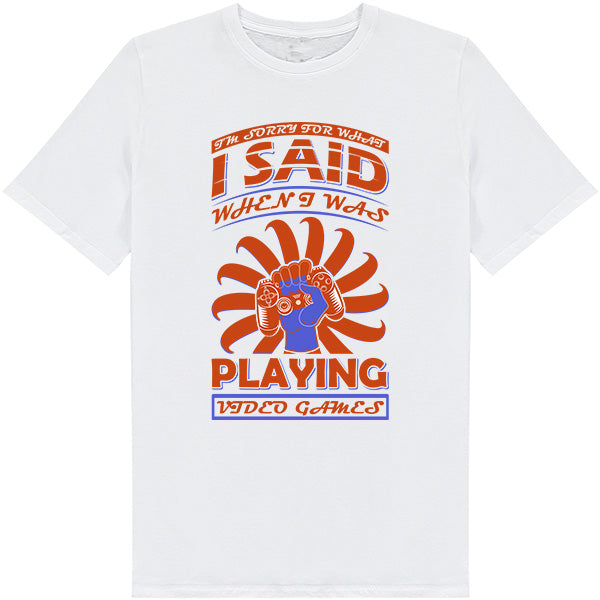 "I Said When I Was Playing Video Games" T-Shirt | Unisex | Premium