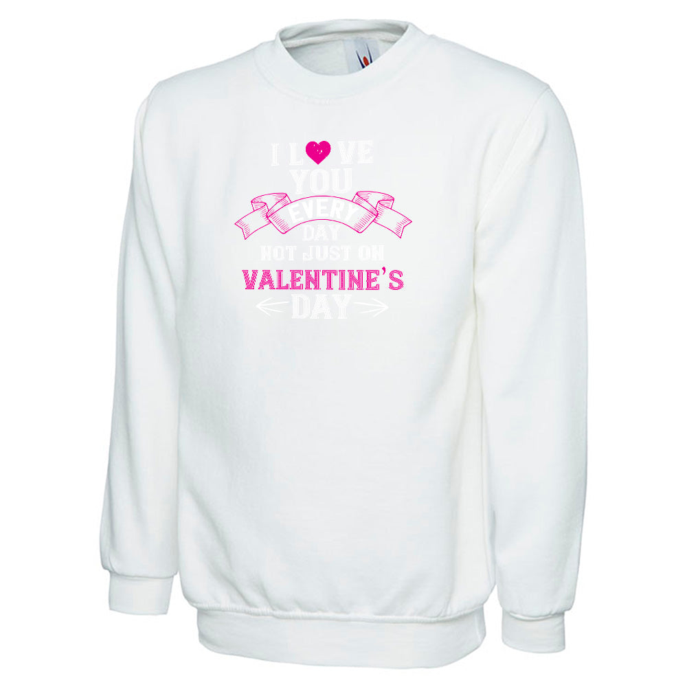 I Love You Everyday Not Just On Valentines Day  Unisex Sweatshirt | Valentine's Day Special