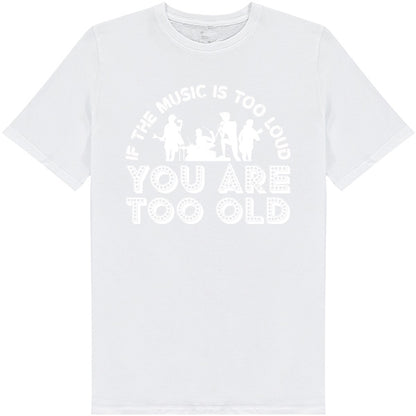 "If The Music Is Too Loud" Unisex T-Shirt - Music Lovers Tee