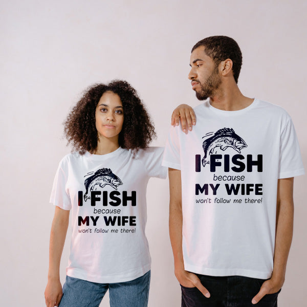 "I Fish Because My Wife Won’t Follow Me" T-Shirt - Unisex