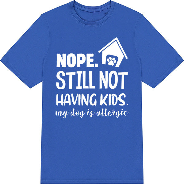 "Nope, Still Not Having Kids" Dog Lover T-Shirt - Unisex