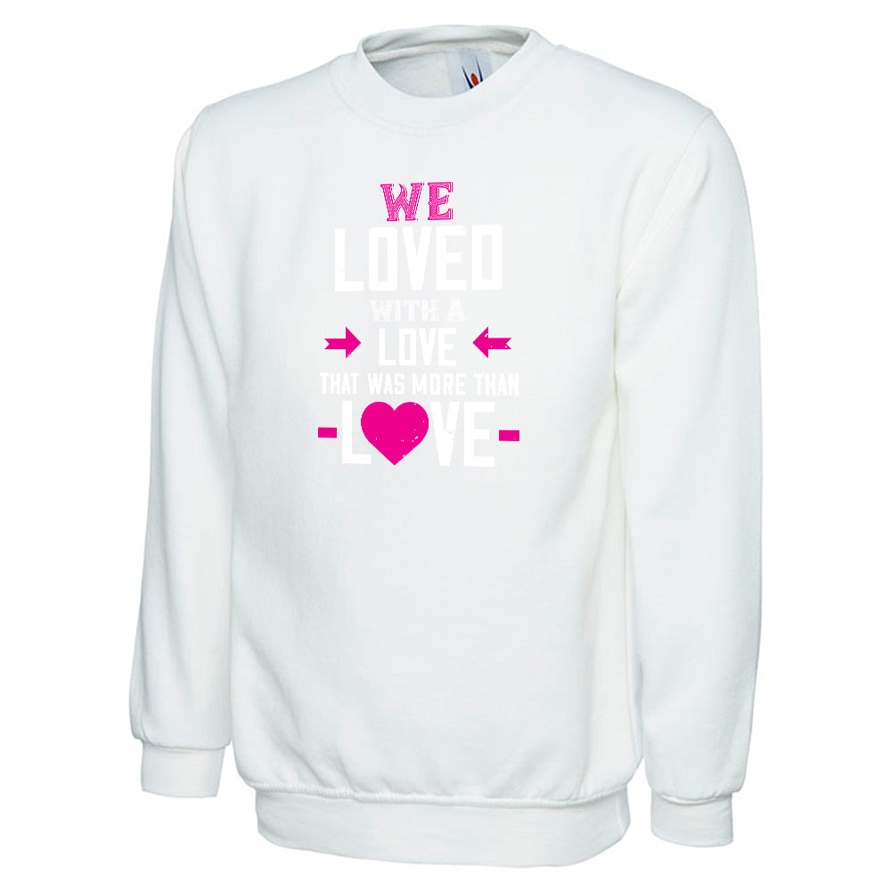 We Loved With A Love That Was More Than Love  Unisex Sweatshirt | Valentine's Day Special