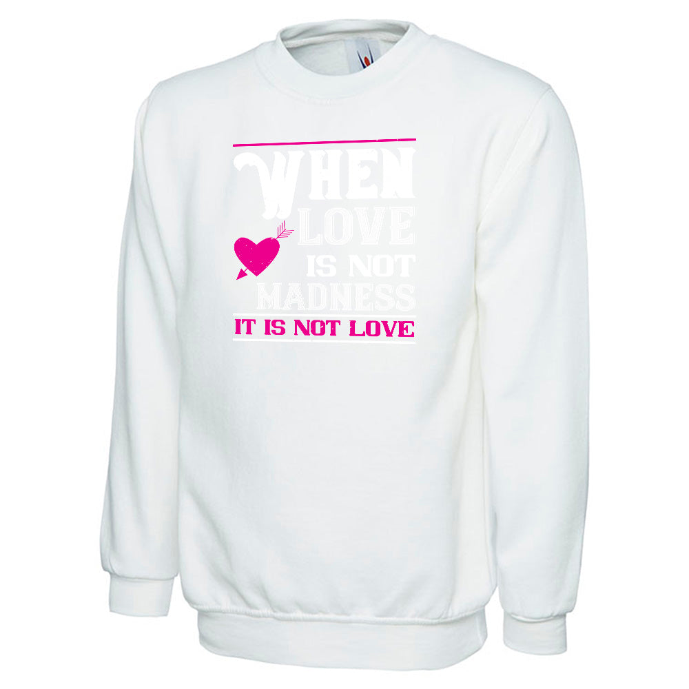 When Love Is Not Madness, It Is Not Love  Unisex Sweatshirt | Valentine's Day Special