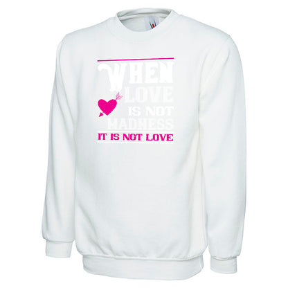 When Love Is Not Madness, It Is Not Love  Unisex Sweatshirt | Valentine's Day Special