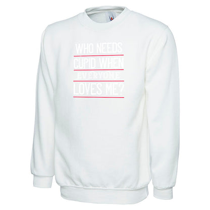 who needs cupid when everyone loves me, Unisex Sweatshirt | Valentine's Day Special