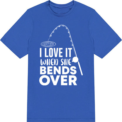 "I Love It When She Bends Over" T-Shirt | Fishing Lovers Tee